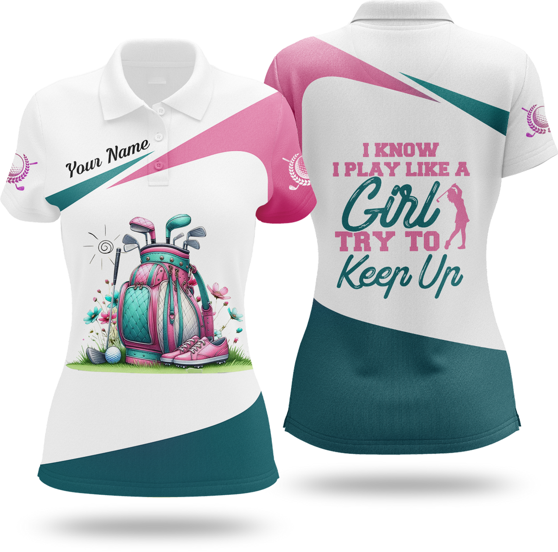 I Know I Play Like A Girl Try To Keep Up Custom Womens Golf Polo Shirt, Golfing Apparel, Womens Golf Gifts